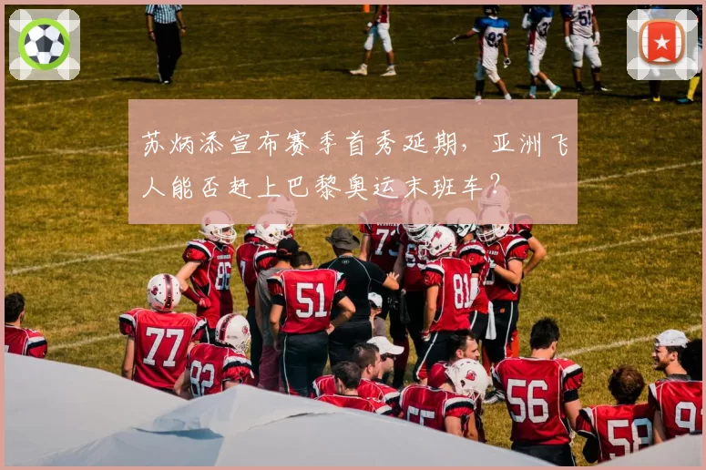 苏炳添宣布赛季首秀延期，亚洲飞人能否赶上巴黎奥运末班车？