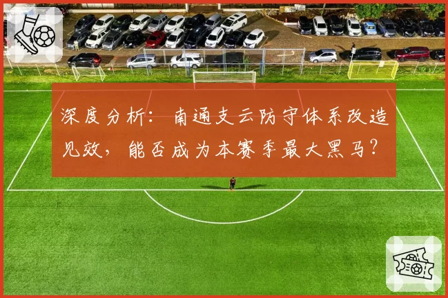 深度分析：南通支云防守体系改造见效，能否成为本赛季最大黑马？