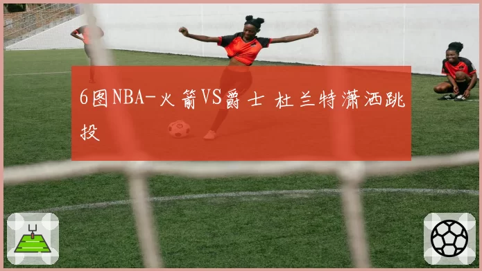 6图NBA-火箭VS爵士 杜兰特潇洒跳投