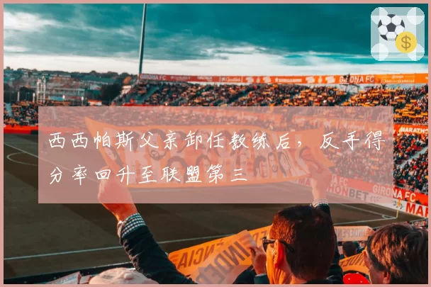 西西帕斯父亲卸任教练后,反手得分率回升至联盟第三