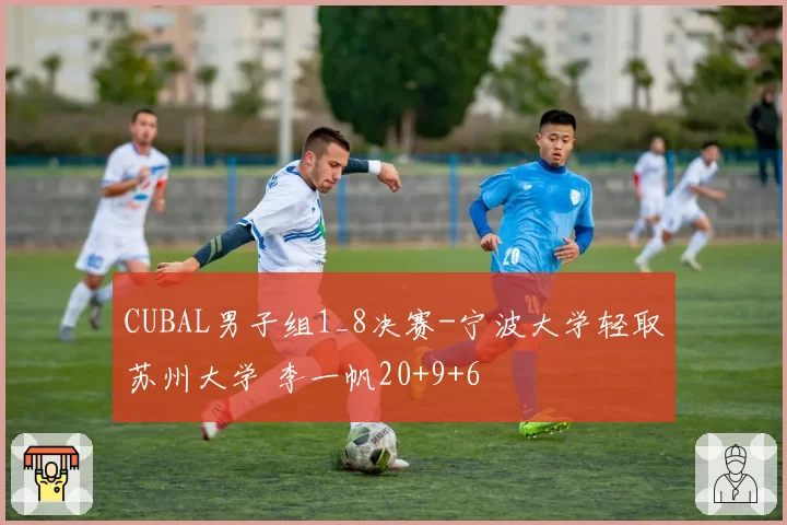 CUBAL男子组1_8决赛-宁波大学轻取苏州大学 李一帆20+9+6